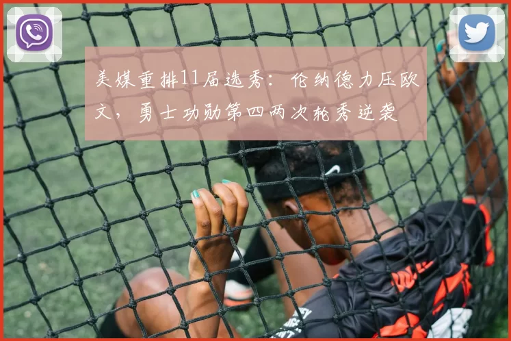美媒重排11届选秀：伦纳德力压欧文，勇士功勋第四两次轮秀逆袭