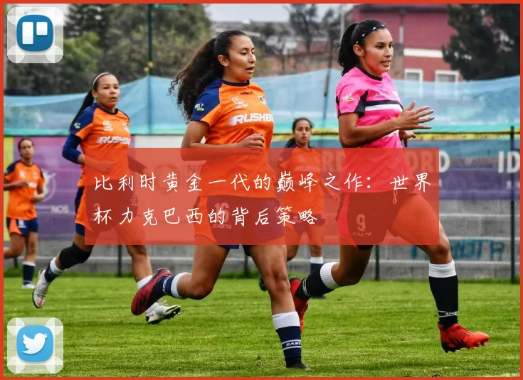 比利时黄金一代的巅峰之作:世界杯力克巴西的背后策略