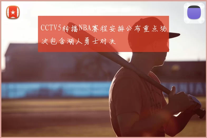 CCTV5转播NBA赛程安排公布重点场次包含湖人勇士对决