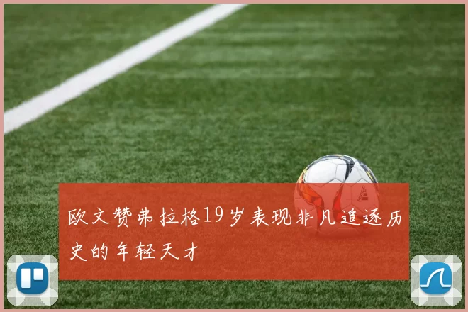 欧文赞弗拉格19岁表现非凡追逐历史的年轻天才