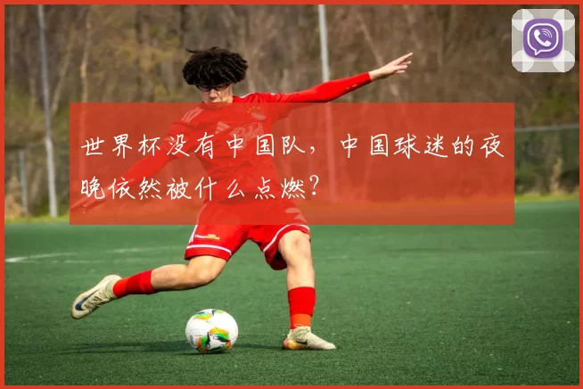 世界杯没有中国队，中国球迷的夜晚依然被什么点燃？