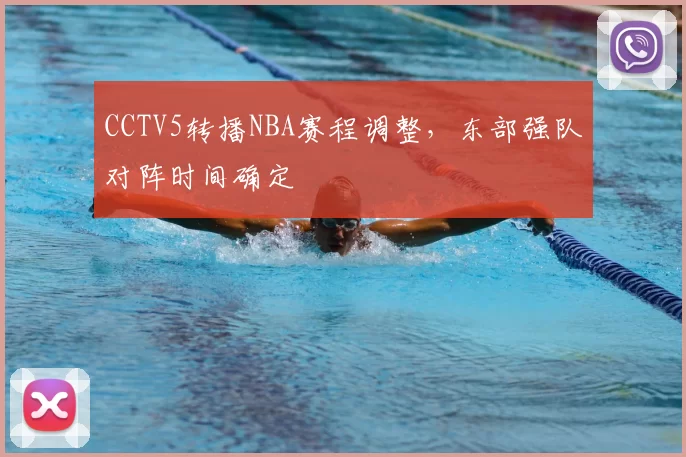 CCTV5转播NBA赛程调整，东部强队对阵时间确定