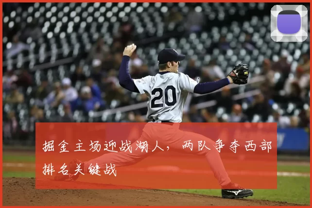 掘金主场迎战湖人,两队争夺西部排名关键战