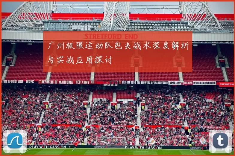 广州极限运动队包夹战术深度解析与实战应用探讨