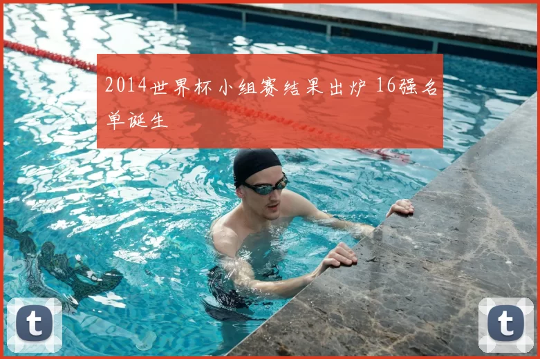 2014世界杯小组赛结果出炉 16强名单诞生
