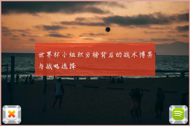 世界杯小组积分榜背后的战术博弈与战略选择