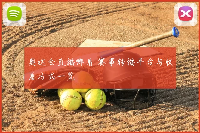 奥运会直播哪看 赛事转播平台与收看方式一览
