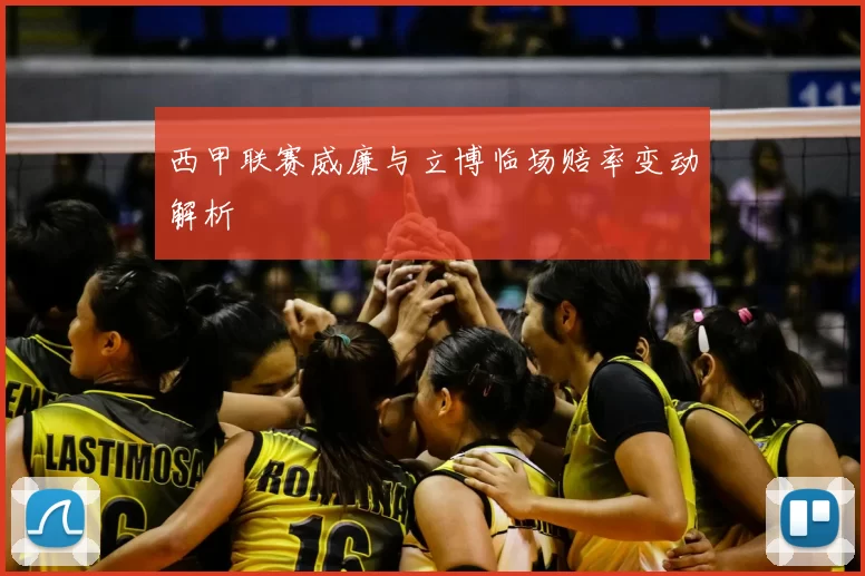 西甲联赛威廉与立博临场赔率变动解析