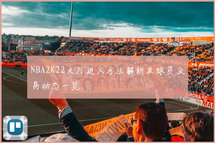 NBA2K22大厅进入方法解析及球员交易动态一览
